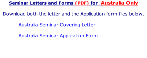 Seminar Letters and Forms (PDF) for  Australia Only  Download both the letter and the Application form files below.  Australia Seminar Covering Letter   Australia Seminar Application Form